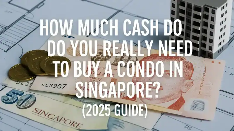 How Much Cash Do You Really Need to Buy a Condo in Singapore? (2025 Guide)